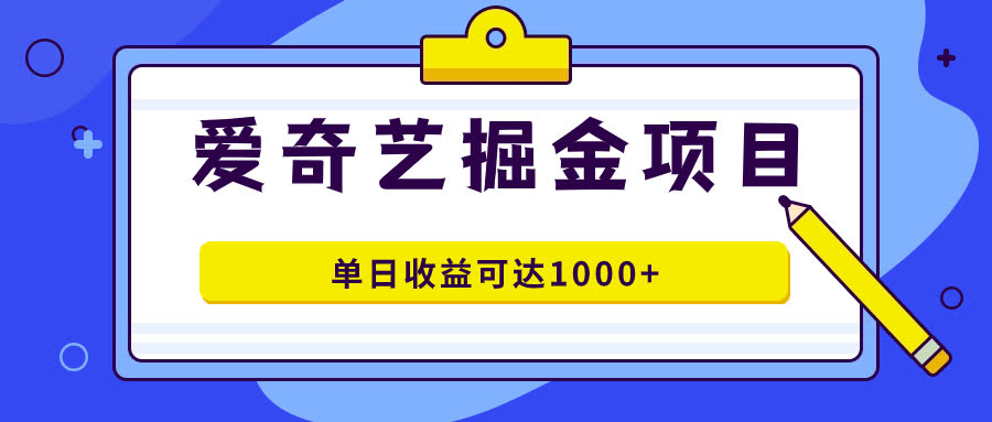 爱奇艺掘金项目，一条作品几分钟完成，可批量操作，单日收益可达1000+-资源基地