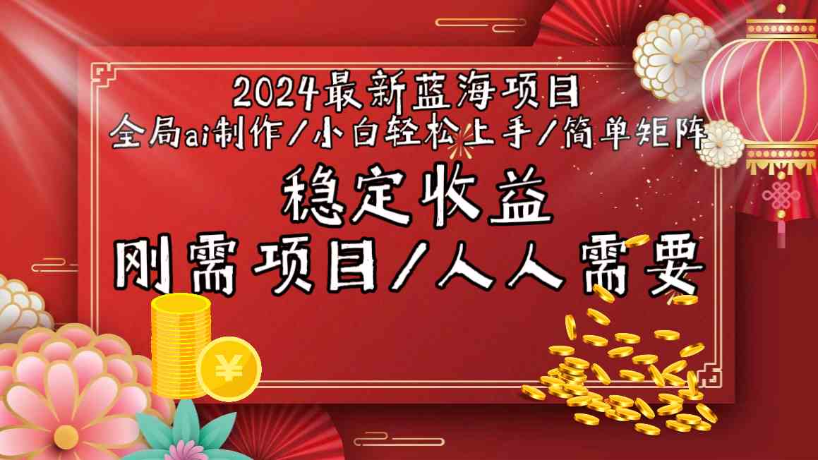 2024最新蓝海项目全局ai制作视频，小白轻松上手，简单矩阵，收入稳定-资源基地