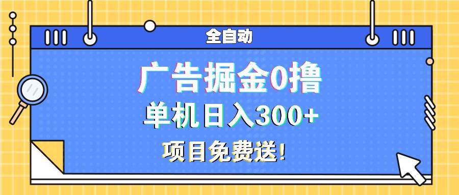 广告掘金0撸项目免费送，单机日入300+-资源基地