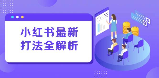 小红书最新打法线下课:笔记生产+评论运营,打造标准化流量增长引擎-资源基地