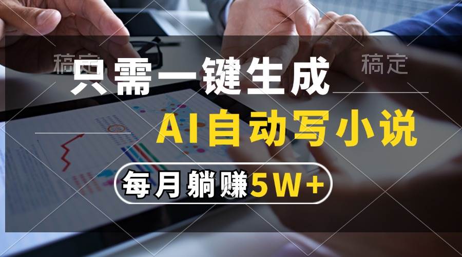只需一键生成，AI自动写小说，每月躺赚5w+-资源基地