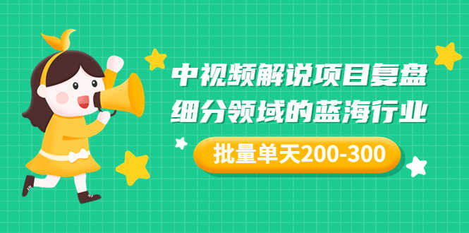 某付费文章:中视频解说项目复盘:细分领域的蓝海行业 批量单天200-300收益-资源基地