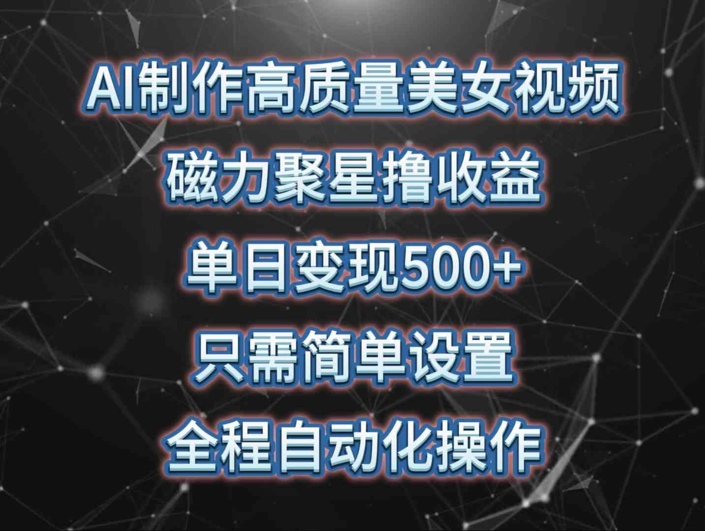 AI制作高质量美女视频，磁力聚星撸收益，单日变现500+，只需简单设置，…-资源基地