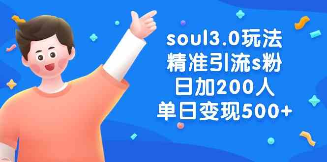 soul3.0玩法精准引流s粉,日加200人单日变现500+-资源基地