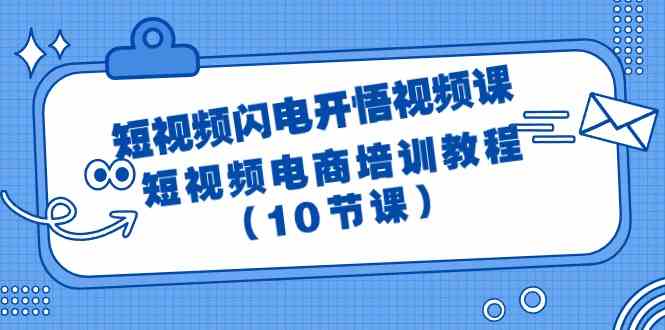 短视频-闪电开悟视频课：短视频电商培训教程（10节课）-资源基地