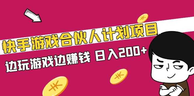 快手游戏合伙人计划项目,边玩游戏边赚钱,日入200+【视频课程】-资源基地