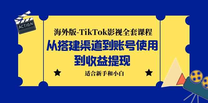 海外版-TikTok影视全套课程：从搭建渠道到账号使用到收益提现 小白可操作-资源基地