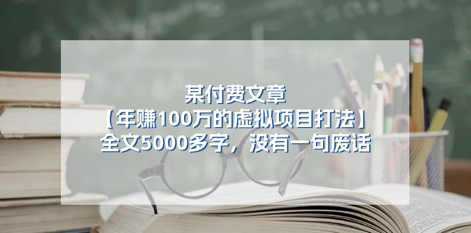某付费文【年赚100万的虚拟项目打法】全文5000多字,没有一句废话-资源基地