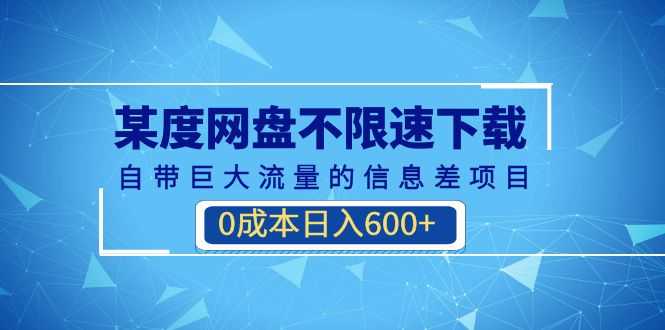 某度网盘不限速下载，自带巨大流量的信息差项目，0成本日入600+(教程+软件)-资源基地