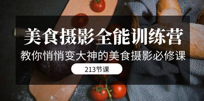 美食摄影-全能特训营,教你悄悄变大神的美食摄影必修课(8套课程-213节)-资源基地