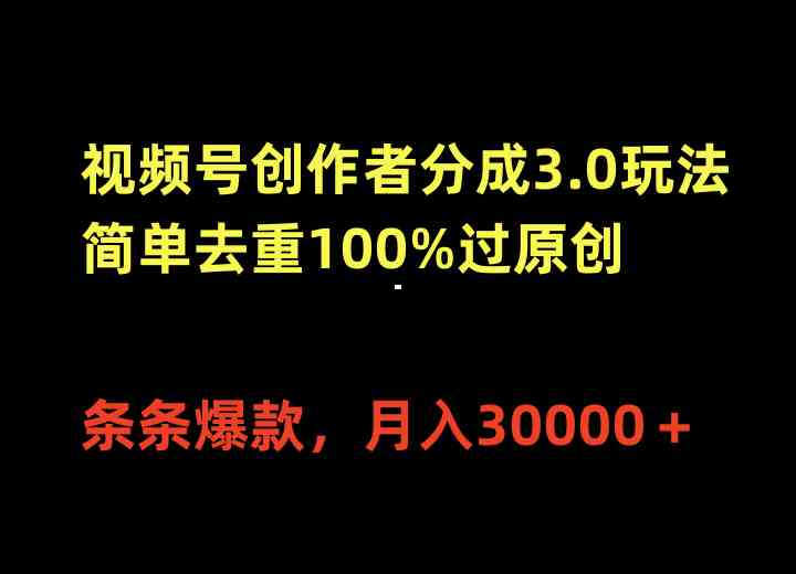 视频号创作者分成3.0玩法，简单去重100%过原创，条条爆款，月入30000＋-资源基地
