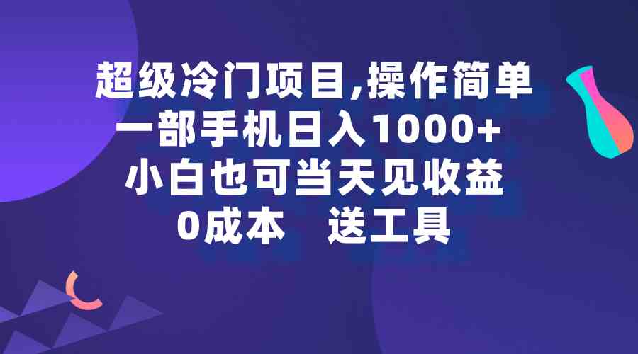 超级冷门项目,操作简单,一部手机轻松日入1000+,小白也可当天看见收益-资源基地