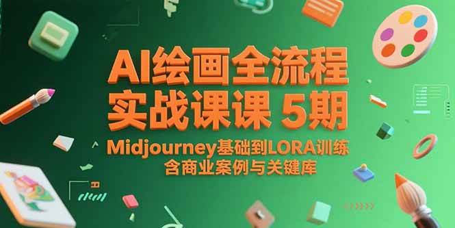 AI绘画全流程实战课5期,Midjourney基础到LORA训练,含商业案例与关键词库-资源基地