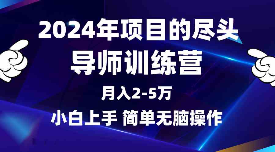 2024年做项目的尽头是导师训练营，互联网最牛逼的项目没有之一，月入3-5…-资源基地
