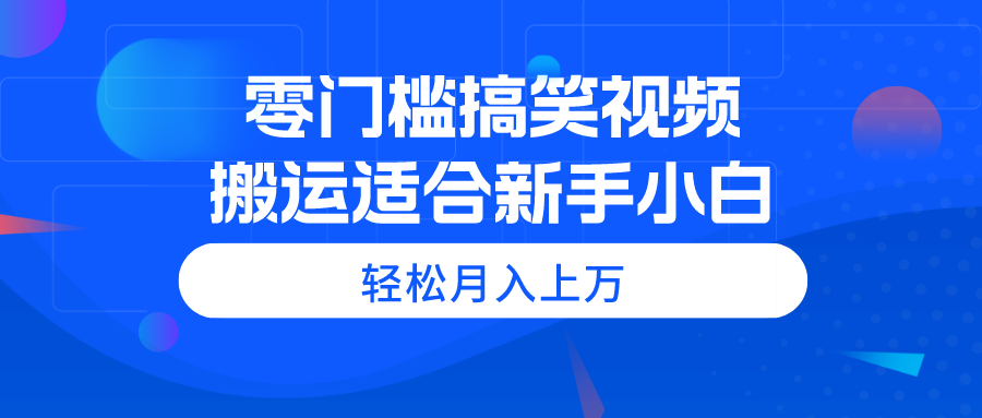 零门槛搞笑视频搬运，轻松月入上万，适合新手小白-资源基地