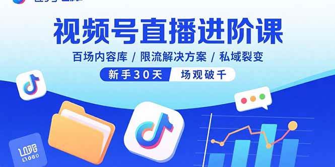 视频号直播进阶课，百场内容库/限流解决方案/私域裂变，新手30天场观破千-资源基地