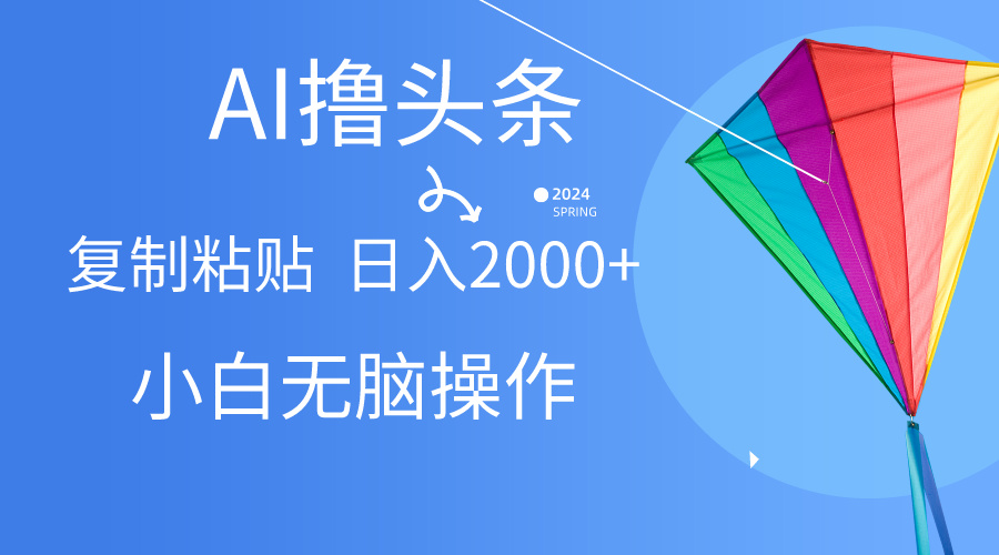 AI一键生成爆款文章撸头条,无脑操作,复制粘贴轻松,日入2000+-资源基地