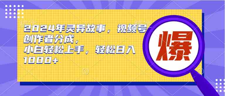 2024年灵异故事,视频号创作者分成,小白轻松上手,轻松日入1000+-资源基地