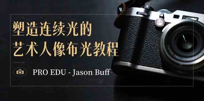 PRO EDU – Jason Buff 塑造连续光的艺术人像布光教程-15节课-中英字幕-资源基地