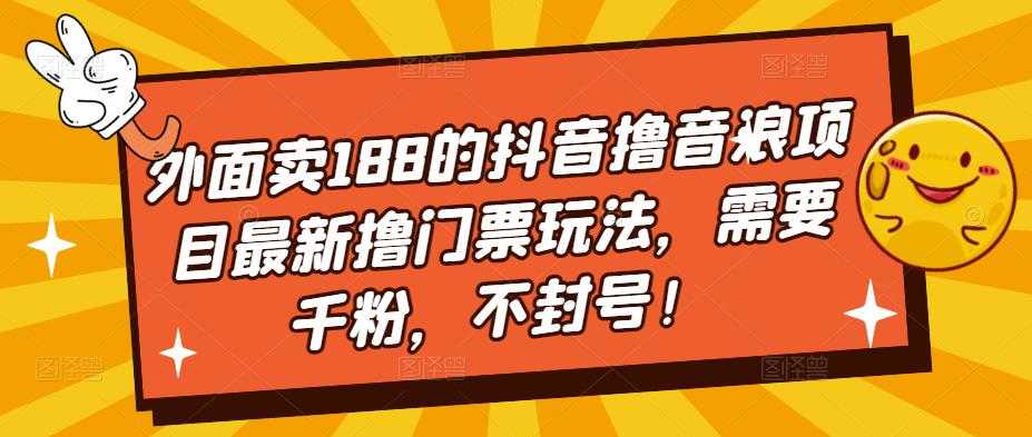 外面卖188的抖音撸音浪项目最新撸门票玩法，需要千粉，不封号！-资源基地
