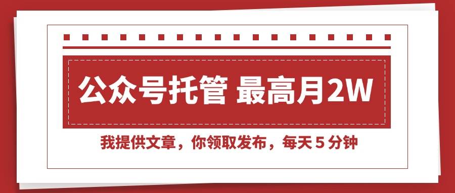 【公众号托管 】我提供文章，你领取发布，每天５分钟，最高月入2W+-资源基地