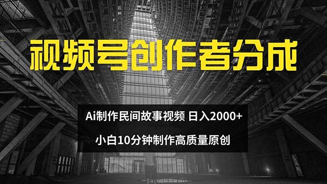 视频号创作者分成 ai制作民间故事 新手小白10分钟制作高质量视频 日入2000-资源基地