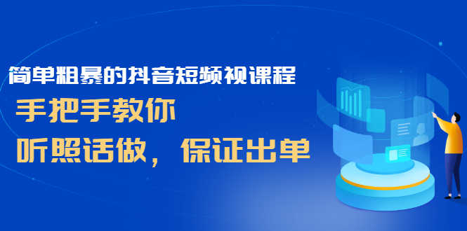 简单粗暴的抖音短频视课程,手把手教你,听照话做,保证出单-资源基地