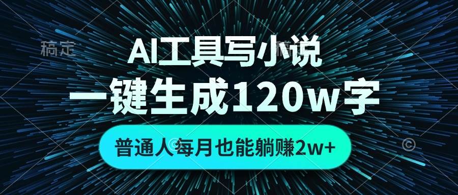 AI工具写小说，一键生成120万字，普通人每月也能躺赚2w+ -资源基地
