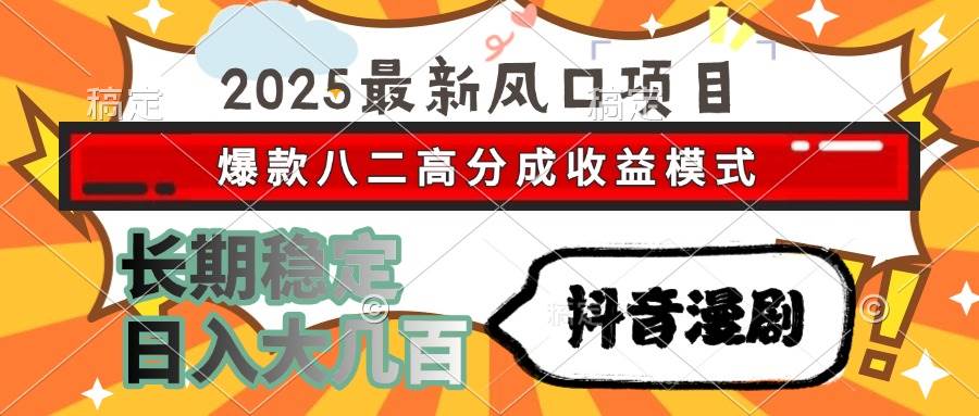 2025最新风口项目 抖音漫剧 爆款八二高分成收益模式 长期稳定日入大几百-资源基地