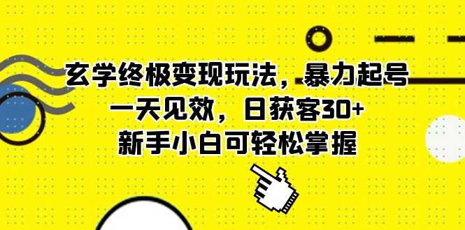 玄学终极变现玩法,暴力起号,一天见效,日获客30+,新手小白可轻松掌握-资源基地
