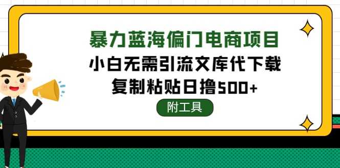 稳定蓝海文库代下载项目，小白无需引流暴力撸金日入1000+（附带工具）-资源基地