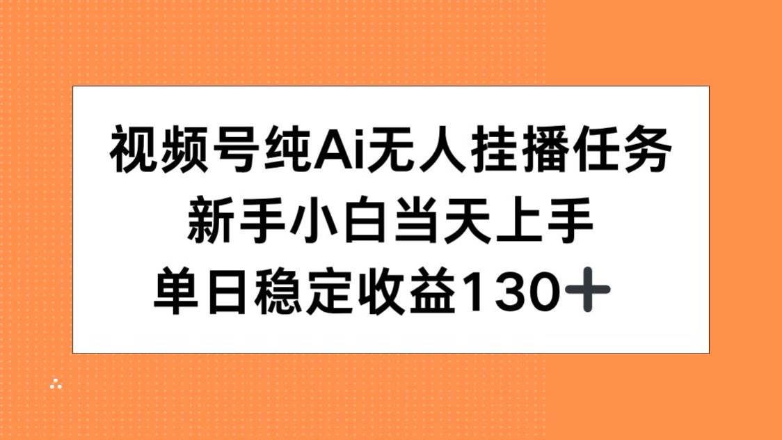 视频号纯AI无人挂播任务，新手小白当天上手，单日稳定收益130+-资源基地