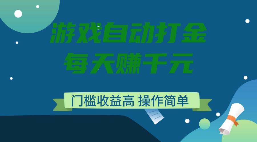 游戏自动打金，每天赚千元，门槛收益高，操作简单-资源基地
