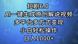 短剧6.0 AI一键生成原创解说视频,多平台多方式变现,小白轻松操作,日…-资源基地