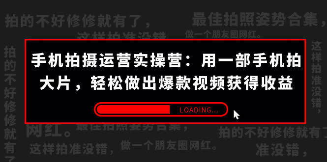 手机拍摄-运营实操营:用一部手机拍大片,轻松做出爆款视频获得收益 (38节)-资源基地