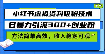 小红书虚拟资料吸粉技术,日暴力引流300+创业粉,方法简单高效,收入稳…-资源基地
