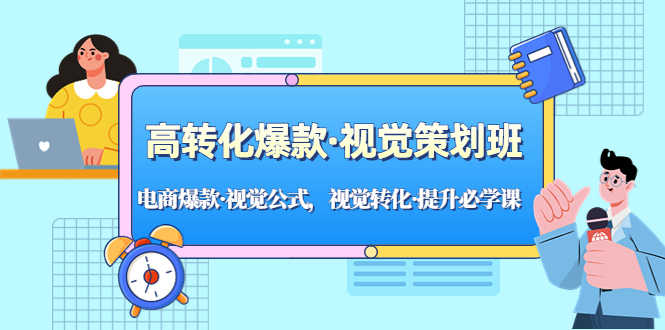 高转化爆款·视觉策划班：电商爆款·视觉公式，视觉转化·提升必学课！-资源基地