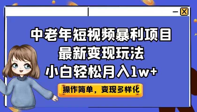中老年短视频暴利项目最新变现玩法,小白轻松月入1w+-资源基地