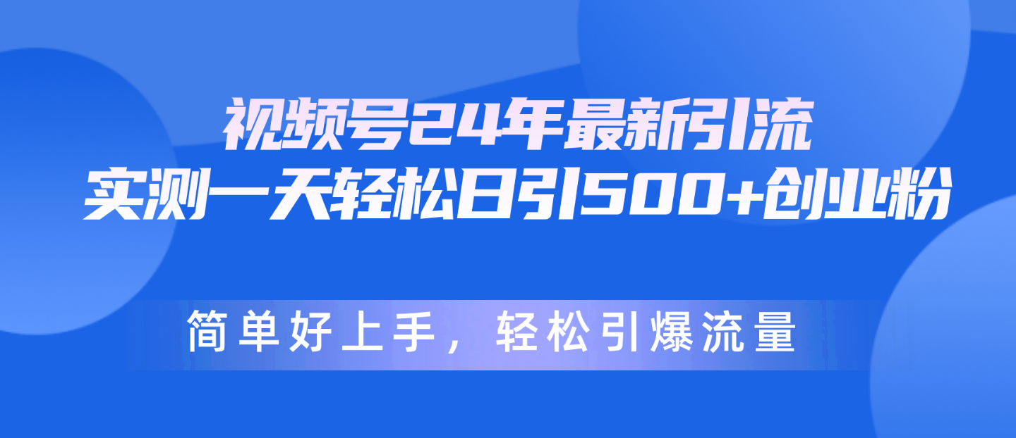 视频号24年最新引流，一天轻松日引500+创业粉，简单好上手，轻松引爆流量-资源基地
