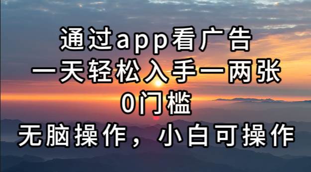 通过app看广告，一天轻松入手一两张0门槛，无脑操作，小白可操作-资源基地