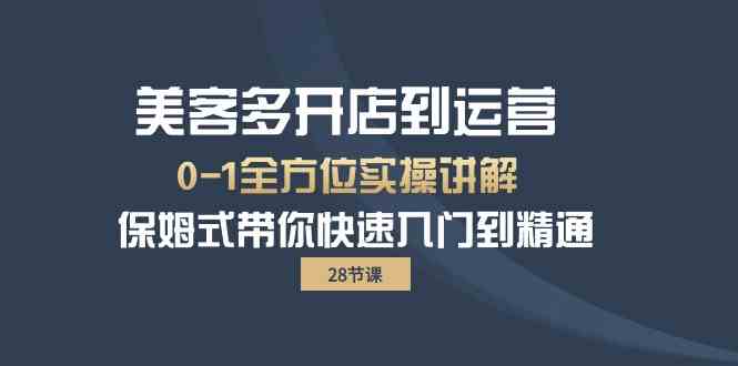 美客多-开店到运营0-1全方位实战讲解 保姆式带你快速入门到精通(28节)-资源基地