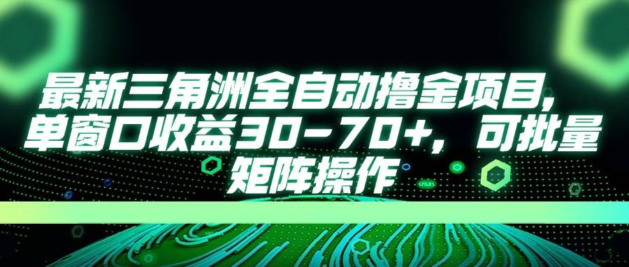 最新三角洲全自动撸金项目，单窗口收益30-70+，可批量矩阵操作-资源基地