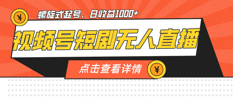 视频号短剧无人直播，螺旋起号，单号日收益1000+-资源基地