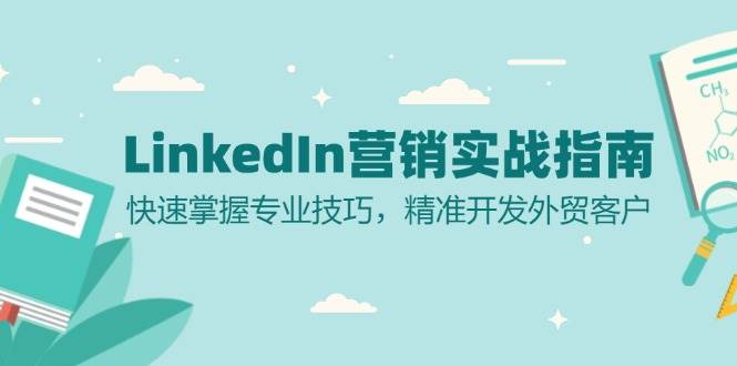 LinkedIn 营销实战指南：快速掌握专业技巧，精准开发外贸客户-资源基地