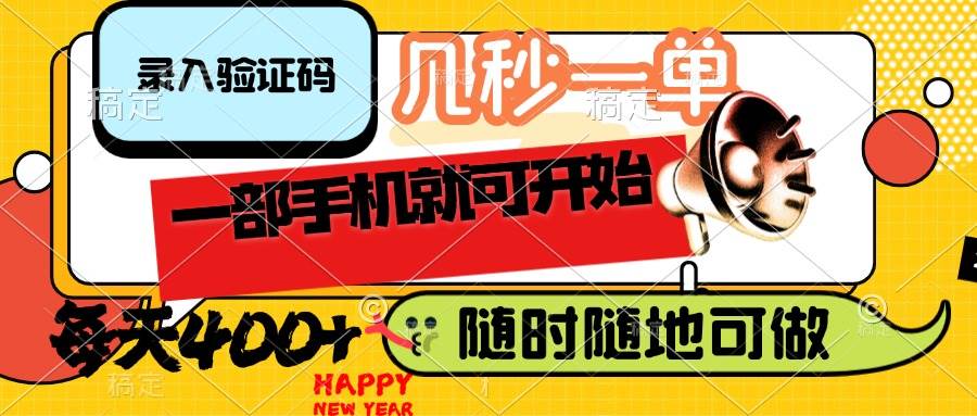 录入验证码，几秒一单，随时随地可做，只需一部手机就可开始，每天400+-资源基地