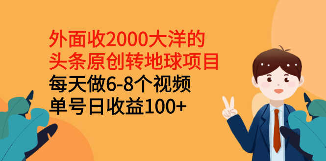 外面收2000大洋的头条原创转地球项目，每天做6-8个视频 单号日收益100+-资源基地