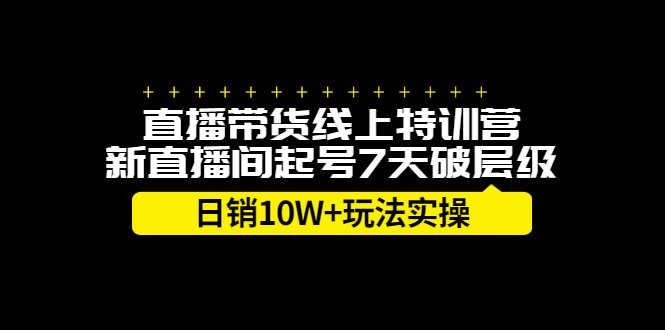 直播带货线上特训营，新直播间起号7天破层级日销10W+玩法实操-资源基地