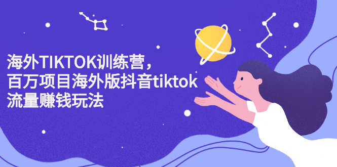 海外TIKTOK训练营，百万项目海外版抖音tiktok流量赚钱玩法-资源基地