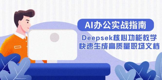 AI办公实战指南：Deepsek核心功能教学，快速生成高质量职场文档-资源基地