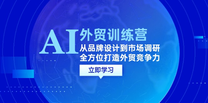 AI+外贸训练营：从品牌设计到市场调研，全方位打造外贸竞争力-资源基地